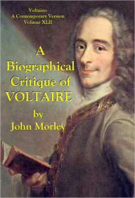 Title: A BIOGRAPHICAL CRITIQUE OF VOLTAIRE, Author: John Morley