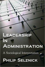 Title: Leadership in Administration: A Sociological Interpretation, Author: Philip Selznick