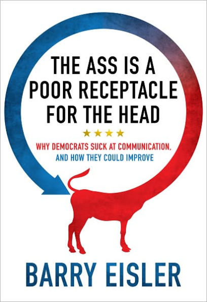 The Ass Is A Poor Receptacle For The Head: Why Democrats Suck At Communication, And How They Could Improve