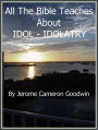 IDOL - IDOLATRY - All The Bible Teaches About