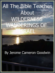 Title: ISRAEL - WILDERNESS WANDERINGS OF - All The Bible Teaches About, Author: Jerome Goodwin