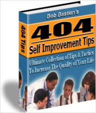 Title: 404 Self Improvement Tips - Ultimate Collection of Tips and Tactics to Increase the Quality of Your Life, Author: Bob Bastian