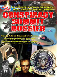 Title: The Conspiracy Summit Dossier: Whistle Blower's Guide To The Strangest And Most Bizarre Cosmic And Global Conspiracies!, Author: Timothy Green Beckley