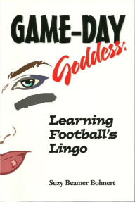 Title: Game-Day Goddess: Learning Football's Lingo, Author: Suzy Beamer Bohnert