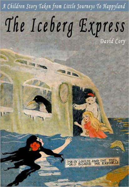 The Iceberg Express: A Children Story Taken From Little Journeys to Happyland