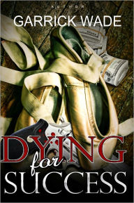 Title: Dying for Success, Author: Garrick Wade