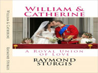 Title: William & Catherine: A Royal Union of Love, Author: Raymond Sturgis