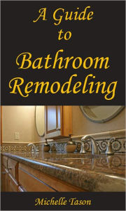 Title: A Guide To Bathroom Remodeling, Author: Michelle Tason