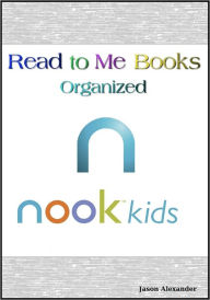 Title: Read to Me Books Organized: Nook Color's Top 80 Read to Me Children's Books, Author: Jason Alexander