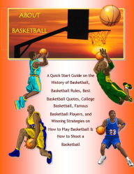 Title: Basketball: Basketball Facts - Basketball Rules, the History of Basketball, Basketball Hall of Fame, Basketball Players, Who Invented Basketball, Basketball History Timeline, NBA & NCAA, Basketball History for Kids, & Much More About Basketball, Author: Grant John Lamont