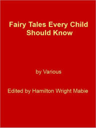 Title: Fairy Tales Every Child Should Know [NOOK eBook classics with optimized navigation], Author: Hamilton Mabie