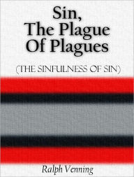 Title: Sin, the Plague of Plagues (The Sinfulness of Sin), Author: Ralph Venning