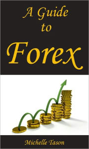 Title: A Guide To Forex, Author: Michelle Tason