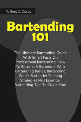 Bartending 101 The Ultimate Bartending Guide With Smart Facts On Professional Bartending How To Become A Bartender With Bartending Basics - 