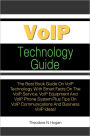 VoIP Technology Guide: The Best Book Guide On VoIP Technology With Smart Facts On The VoIP Service, VoIP Equipment And VoIP Phone System Plus Tips On VoIP Communications And Business VoIP Ideas!