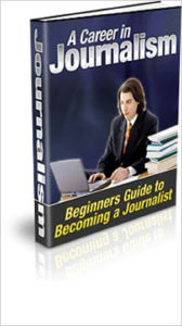 Title: A Career in Journalism: A Beginner’s Guide to Becoming A Journalist, Author: Anonymous