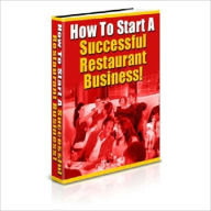 Title: How To Start A Successful Restaurant Business - Discover everything you need to know about starting your own restaurant (New Edition), Author: eBook Legend