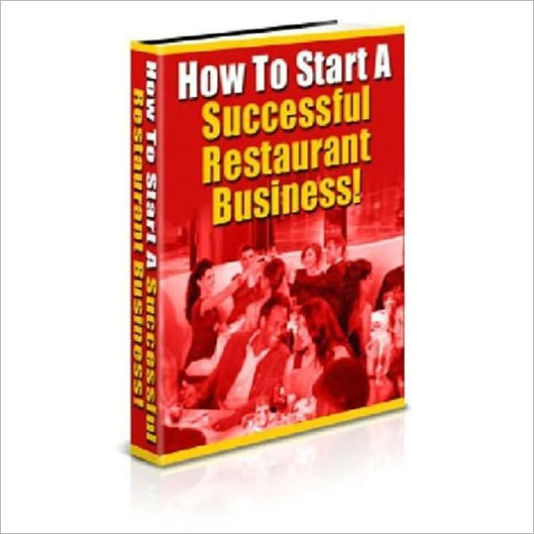 How To Start A Successful Restaurant Business - Discover everything you need to know about starting your own restaurant (New Edition)