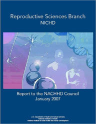 Title: Reproductive Sciences Branch, NICHD Report to the NACHHD Council, January 2007, Author: National Institute of Child Health and Human Development