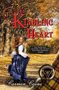 Title: The Kindling Heart, The Highland Heather and Hearts Scottish Romance Series, Author: Carmen Caine