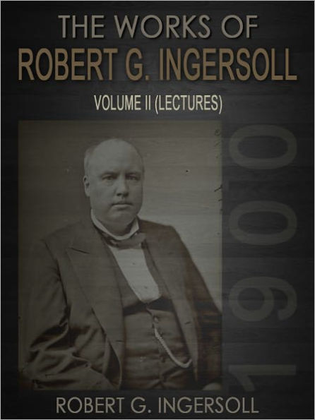 The Works Of Robert G. Ingersoll Volume II Lectures