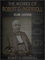 The Works Of Robert G. Ingersoll Volume I Lectures