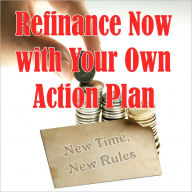 Title: Refinance Now With Your Own Action Plan: New Time - New Rules, Author: Jacob Alexander