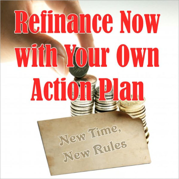 Refinance Now With Your Own Action Plan: New Time - New Rules