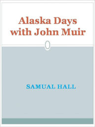 Title: Alaska Days with John Muir - New Century Edition with DirectLink Technology, Author: Samual Hall