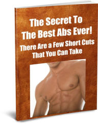 Title: The Secret to The Best Abs Ever! There Are a Few Short Cuts That You can Take to Enhance Your Muscles and They Are Discussed In This Book, Author: Mike Edwards