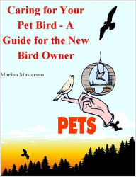 Title: Birds as Pets: Bird Facts for the New Bird Owner. All About Birds from Feeding Birds to Identifying Birds and Bird Health, Author: Marion Masterson