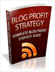 Title: Blog Profit Strategy: Complete Blog Profit Strategy Guide, Author: Anonymous