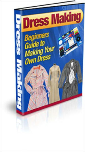 Dress Making: Beginners Guide to Making your Own Dress