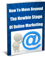 Title: How To Move Beyond The Newbie Stage of Online Marketing, Author: Sandy Hall