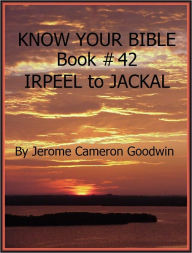 Title: IRPEEL to JACKAL - Book 42 - Know Your Bible, Author: Jerome Goodwin