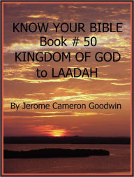 Title: KINGDOM OF GOD to LAADAH - Book 50 - Know Your Bible, Author: Jerome Goodwin