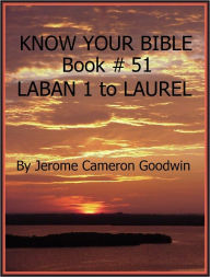 Title: LABAN 1 to LAUREL - Book 51 - Know Your Bible, Author: Jerome Goodwin