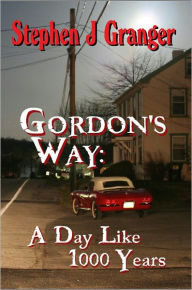 Title: Gordon's Way: A Day Like 1000 Years, Author: Stephen J. Granger