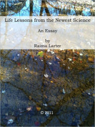 Title: Life Lessons from the Newest Science - An Essay, Author: Raima Larter