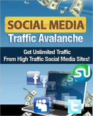 Title: Social Media Traffic Avalanche - Get Unlimited Traffic From High Traffic Social Media Sites (New Edition), Author: eBook Legend