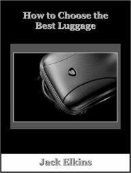 Title: How to Pick the Best Luggage - Updated, Author: Jack Elkins