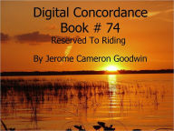 Title: Reserved To Riding - Digital Concordance Book 74, Author: Jerome Goodwin