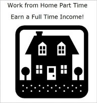 Title: Work from Home Part Time Earn a Full Time Income!, Author: Steven Balletine
