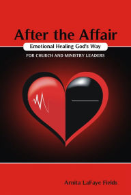 Title: After the Affair Emotional Healing God's Way for Church and Ministry Leaders, Author: Arnita L. Fields