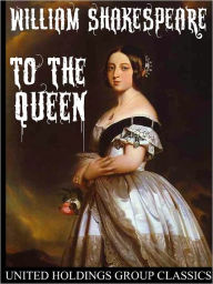 Title: To the Queen, Author: William Shakespeare