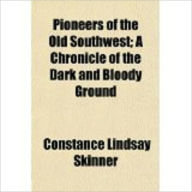 Title: Pioneers of the Old Southwest: a chronicle of the dark and bloody ground by Skinner, Constance Lindsay,1877-1939, Author: Constance Lindsay Skinner