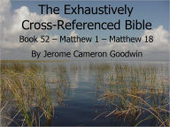 Title: An Exhaustively Cross Referenced Bible, Book 52 Matthew 1 to Matthew 18, Author: Jerome Goodwin