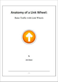 Title: Anatomy of a Link Wheel: Raise Traffic with Link Wheels, Author: John Brewer