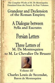 Title: Grandeur and Declension of the Roman Empire; A Dialogue between Sylla and Eucrates; Persian Letters; Three Letters of M. De Montesquieu to M. Le Chevalier De Bruant., Author: Charles Louis de Secondat