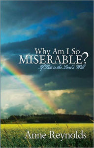 Title: Why Am I So Miserable? If This is the Lord's Will, Author: Anne Reynolds